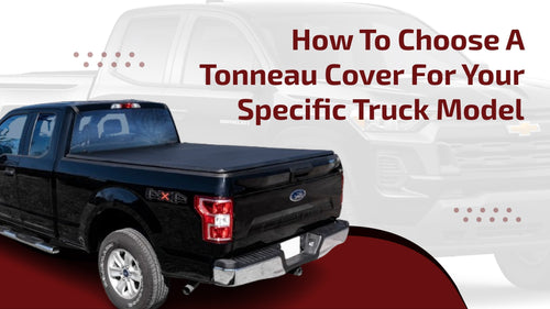 How to Choose a Tonneau Cover for Your Specific Truck Model
